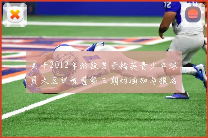 关于2012年龄段男子精英青少年球员大区训练营第三期的通知与报名事项