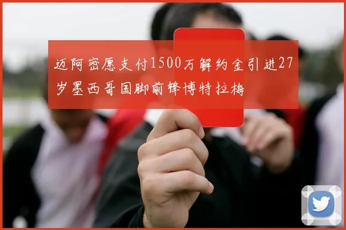 迈阿密愿支付1500万解约金引进27岁墨西哥国脚前锋博特拉梅