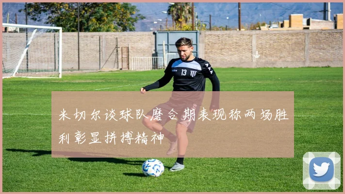 米切尔谈球队磨合期表现称两场胜利彰显拼搏精神
