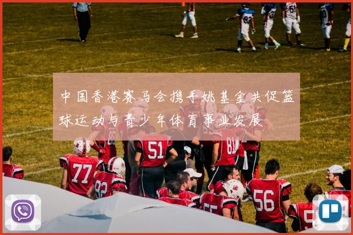 中国香港赛马会携手姚基金共促篮球运动与青少年体育事业发展