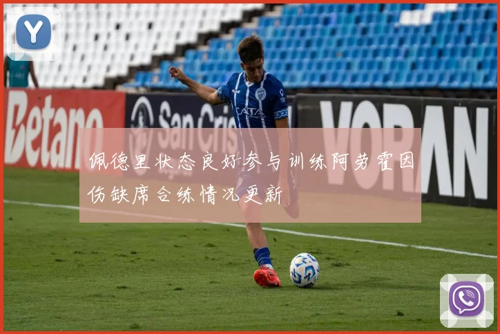 佩德里状态良好参与训练阿劳霍因伤缺席合练情况更新